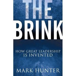 The Brink: How Great Leadership Is Invented -- Mark Hunter